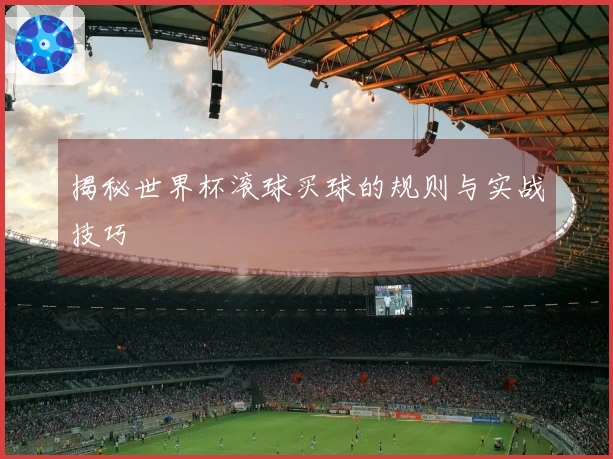 揭秘世界杯滚球买球的规则与实战技巧