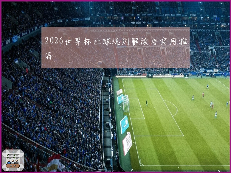 2026世界杯让球规则解读与实用推荐